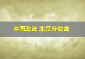 中国政法 北京分数线